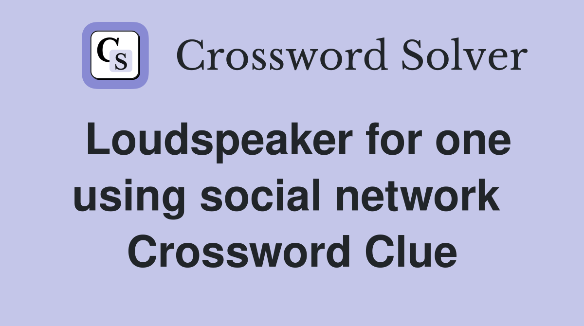 Loudspeaker for one using social network  Crossword Clue