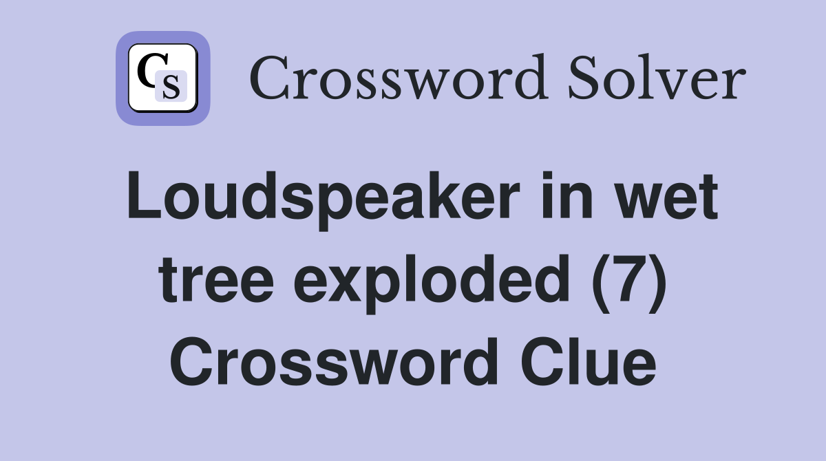 Loudspeaker in wet tree exploded (7) Crossword Clue
