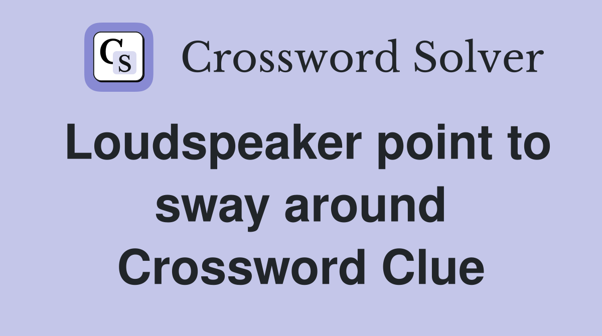 Loudspeaker point to sway around Crossword Clue