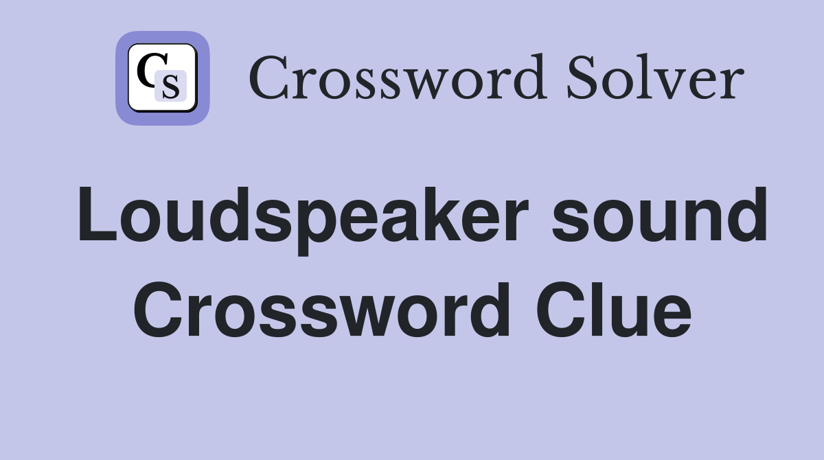 Loudspeaker sound Crossword Clue