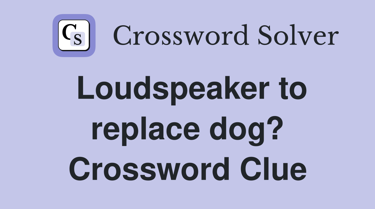 Loudspeaker to replace dog? Crossword Clue