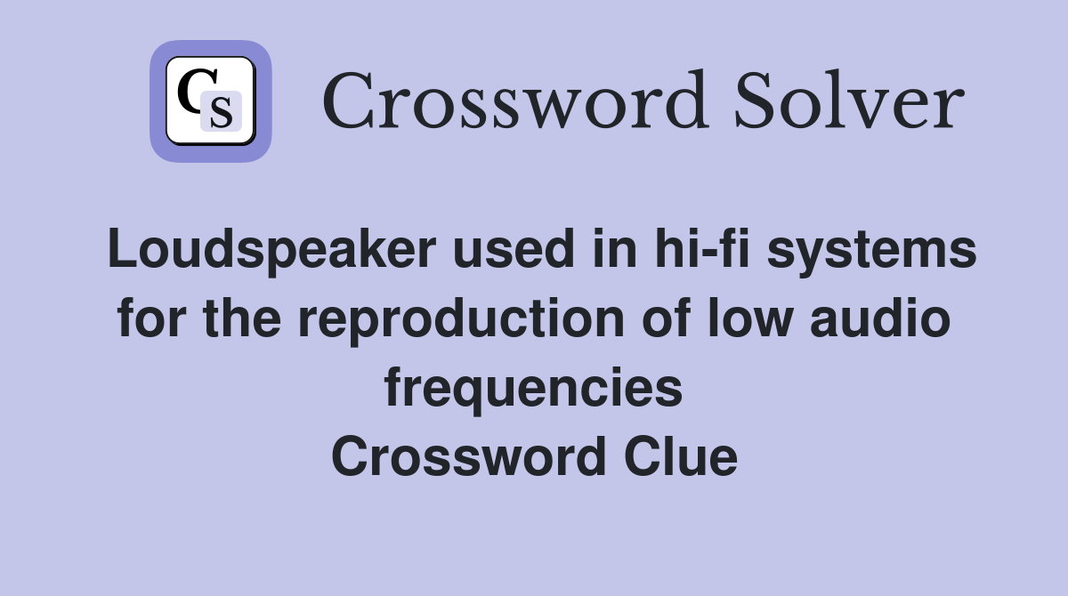 Loudspeaker used in hi-fi systems for the reproduction of low audio frequencies Crossword Clue