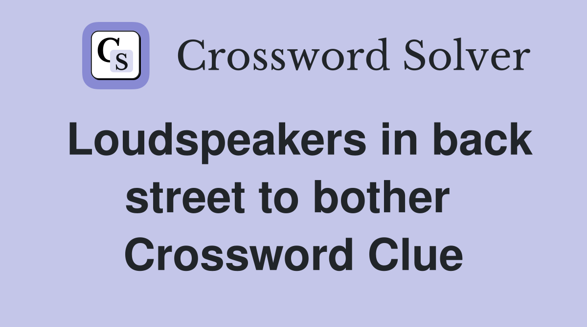 Loudspeakers in back street to bother  Crossword Clue