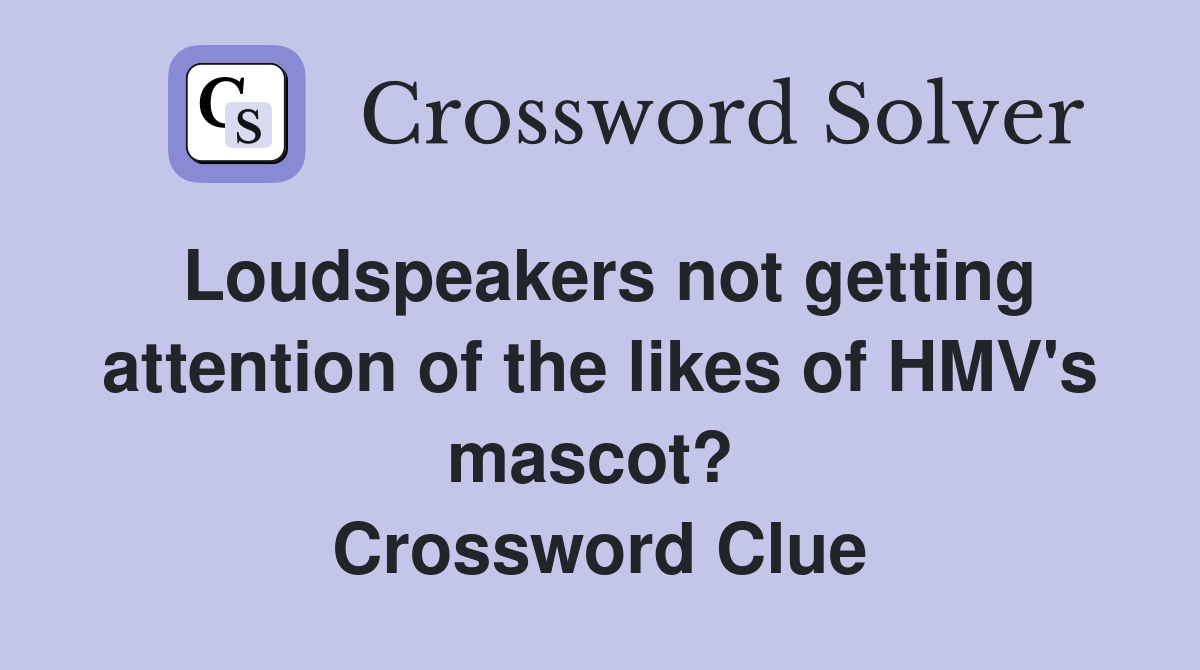 Loudspeakers not getting attention of the likes of HMV's mascot?  Crossword Clue
