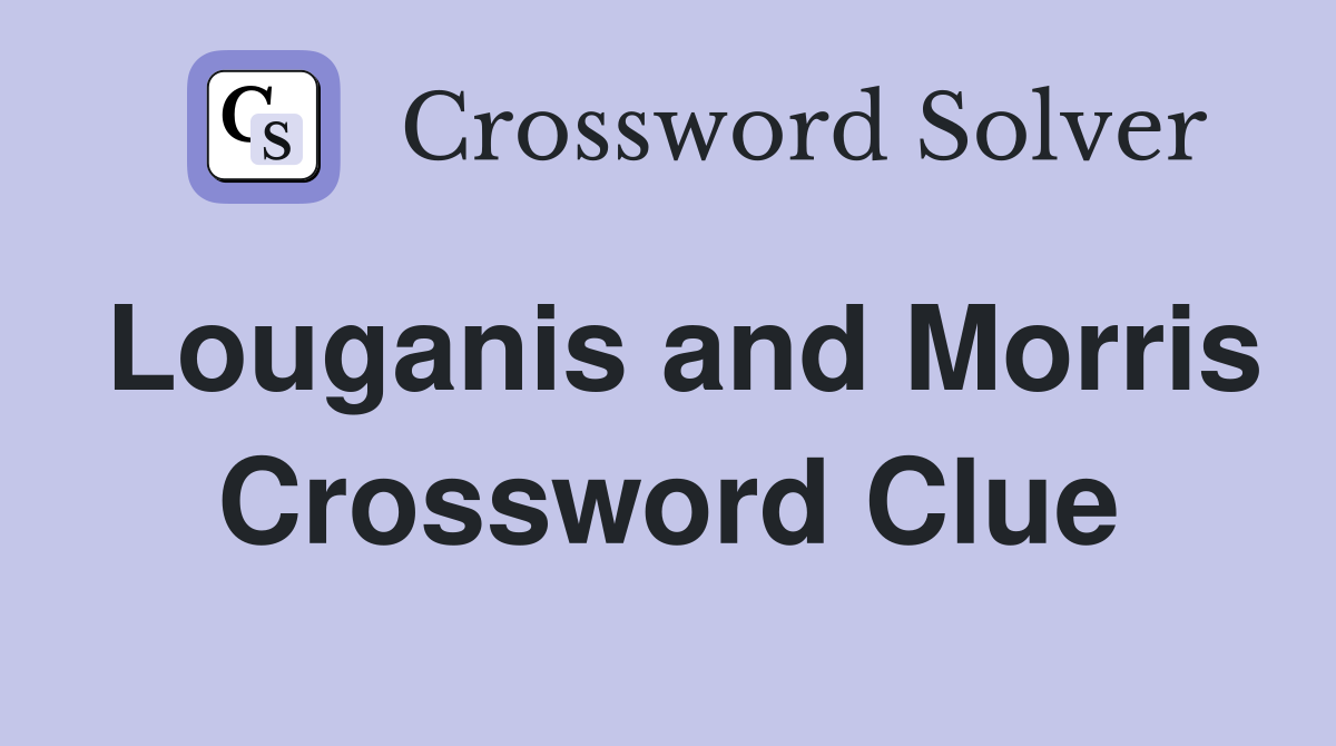 Louganis and Morris Crossword Clue