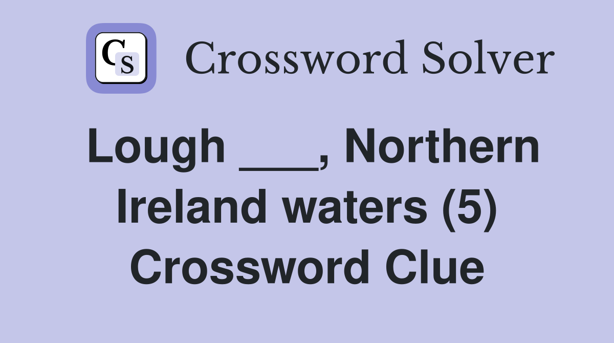 Lough ___, Northern Ireland waters (5) Crossword Clue