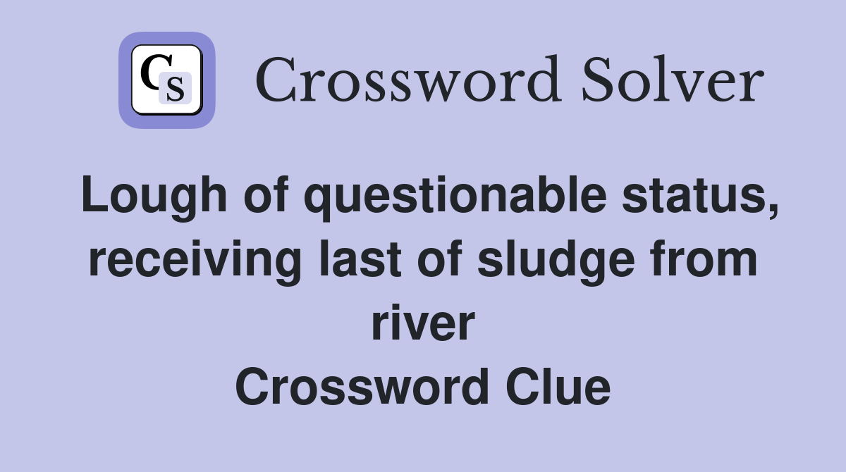 Lough of questionable status, receiving last of sludge from river Crossword Clue