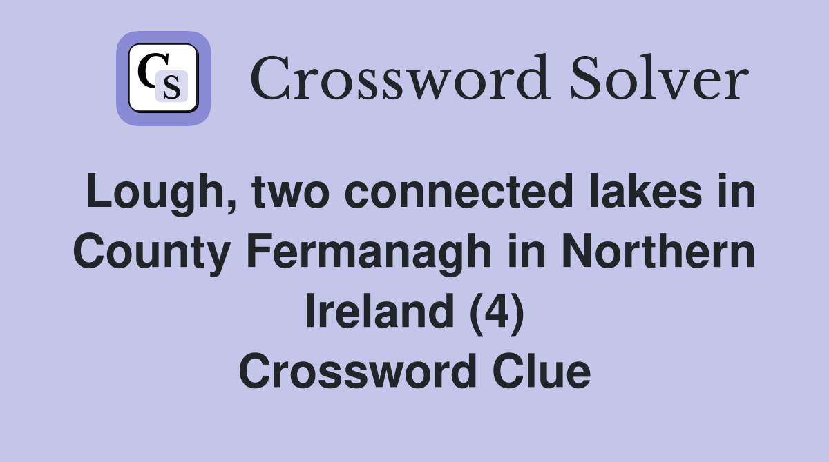 Lough, two connected lakes in County Fermanagh in Northern Ireland (4) Crossword Clue