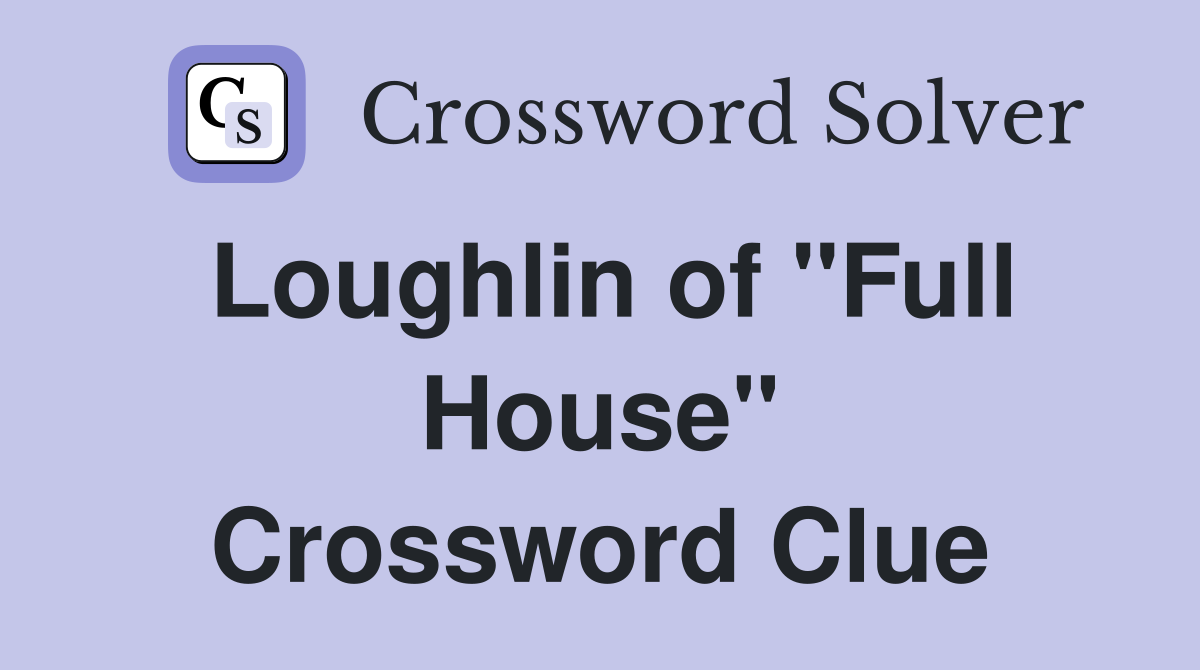 Loughlin of "Full House" Crossword Clue