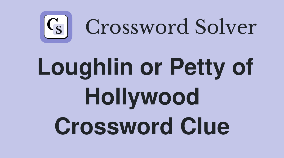 Loughlin or Petty of Hollywood Crossword Clue