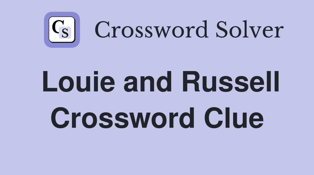 Louie and Russell Crossword Clue
