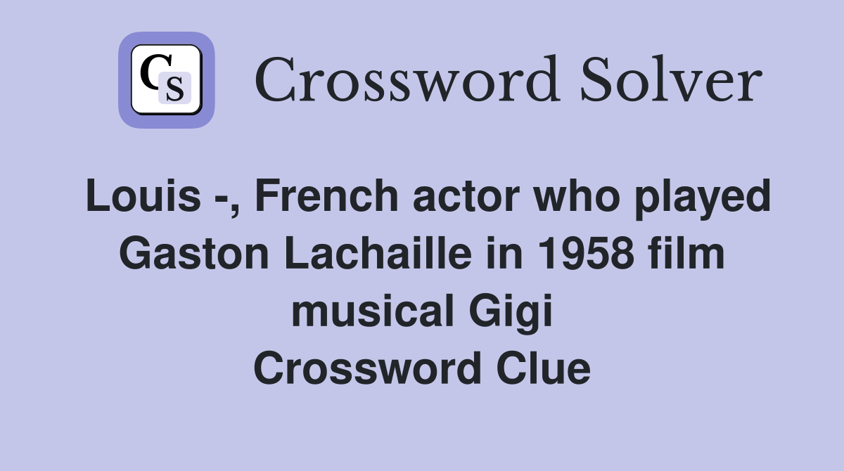 Louis -, French actor who played Gaston Lachaille in 1958 film musical Gigi Crossword Clue