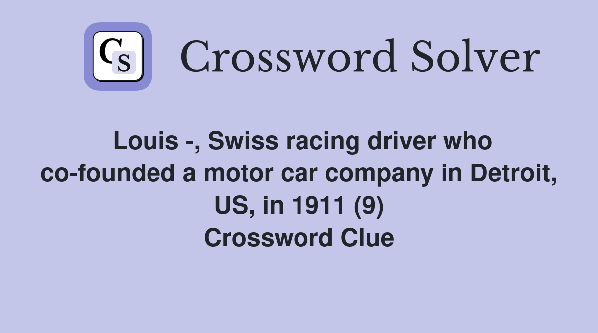Louis -, Swiss racing driver who co-founded a motor car company in Detroit, US, in 1911 (9) Crossword Clue