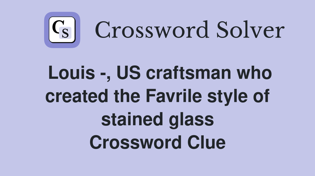 Louis -, US craftsman who created the Favrile style of stained glass Crossword Clue