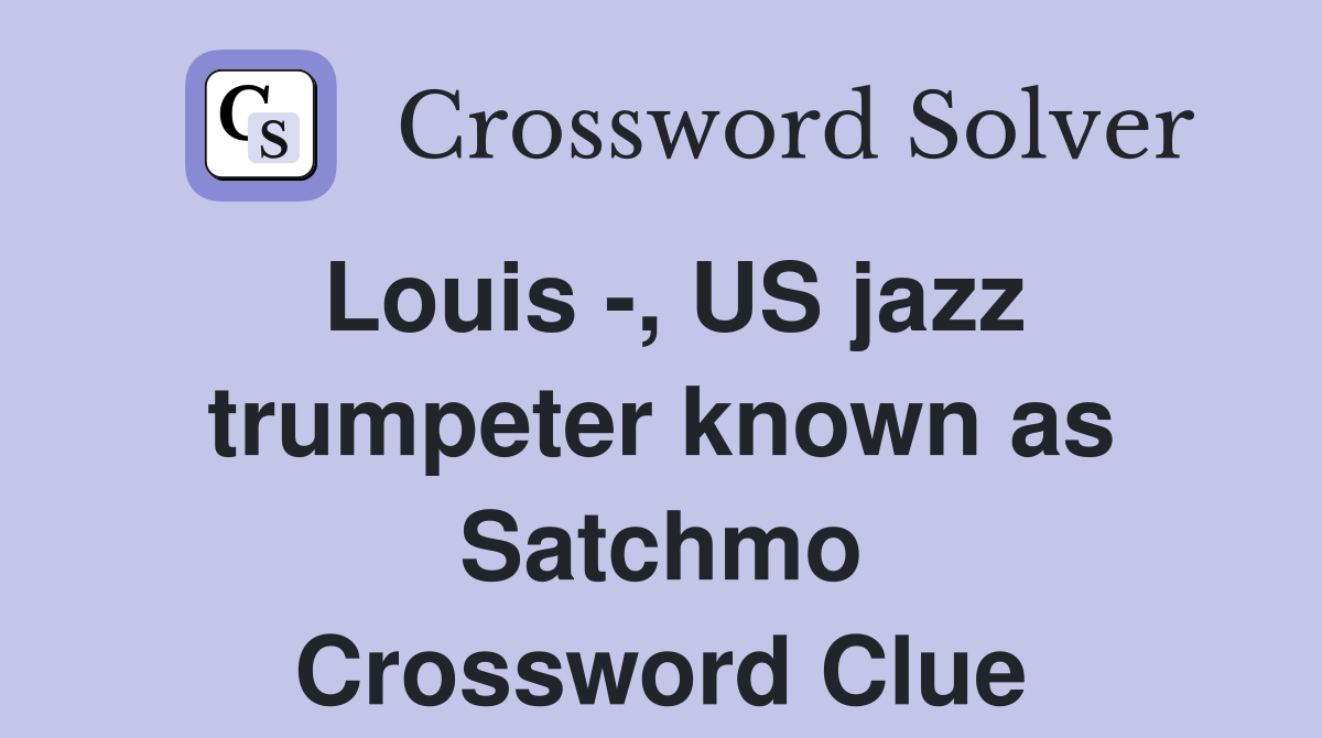 Louis -, US jazz trumpeter known as Satchmo Crossword Clue