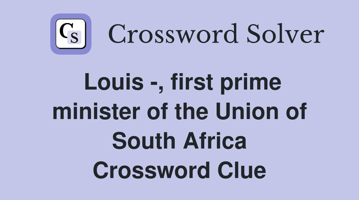 Louis -, first prime minister of the Union of South Africa Crossword Clue