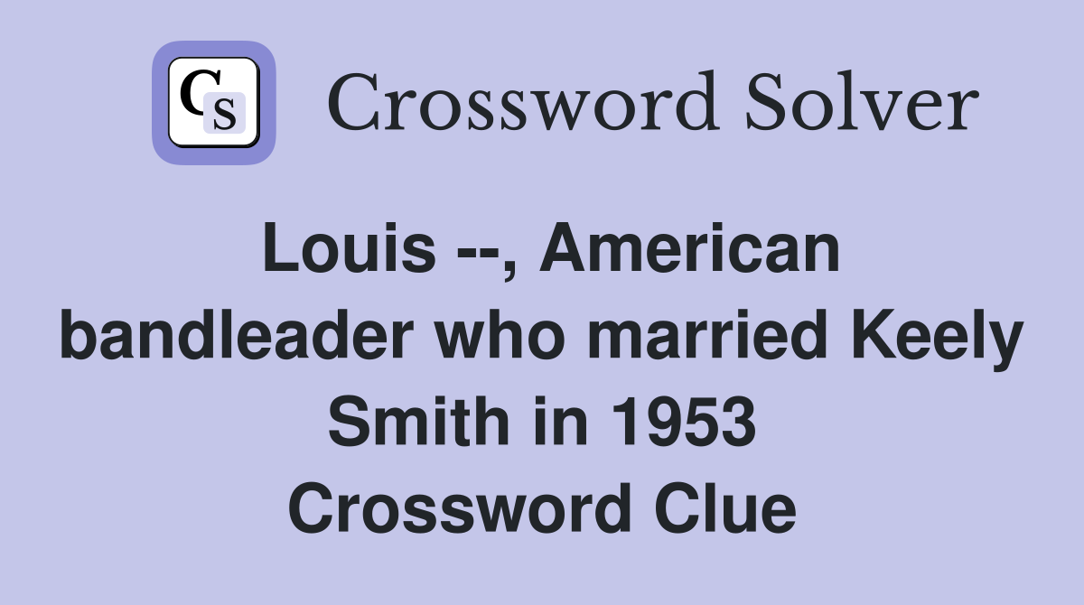 Louis --, American bandleader who married Keely Smith in 1953 Crossword Clue
