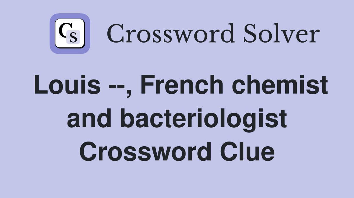 Louis --, French chemist and bacteriologist Crossword Clue
