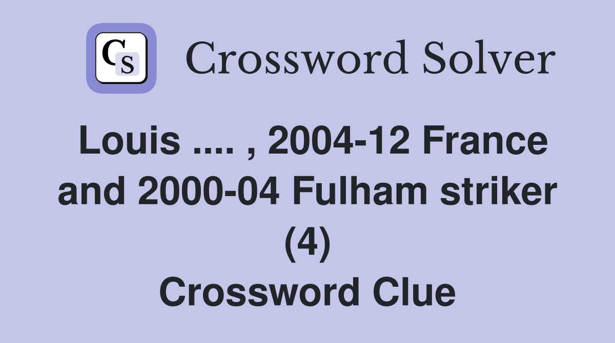 Louis .... , 2004-12 France and 2000-04 Fulham striker (4) Crossword Clue