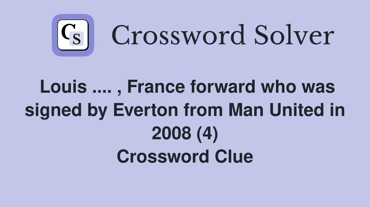 Louis .... , France forward who was signed by Everton from Man United in 2008 (4) Crossword Clue