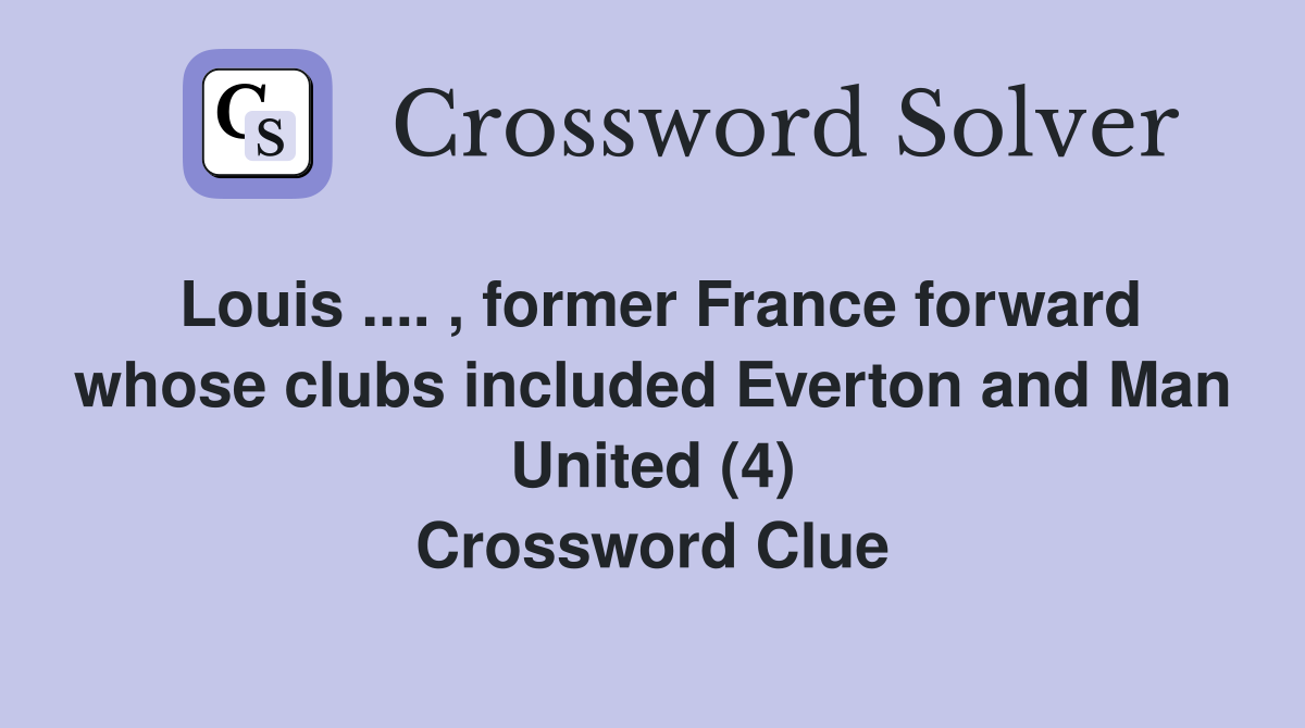 Louis .... , former France forward whose clubs included Everton and Man United (4) Crossword Clue