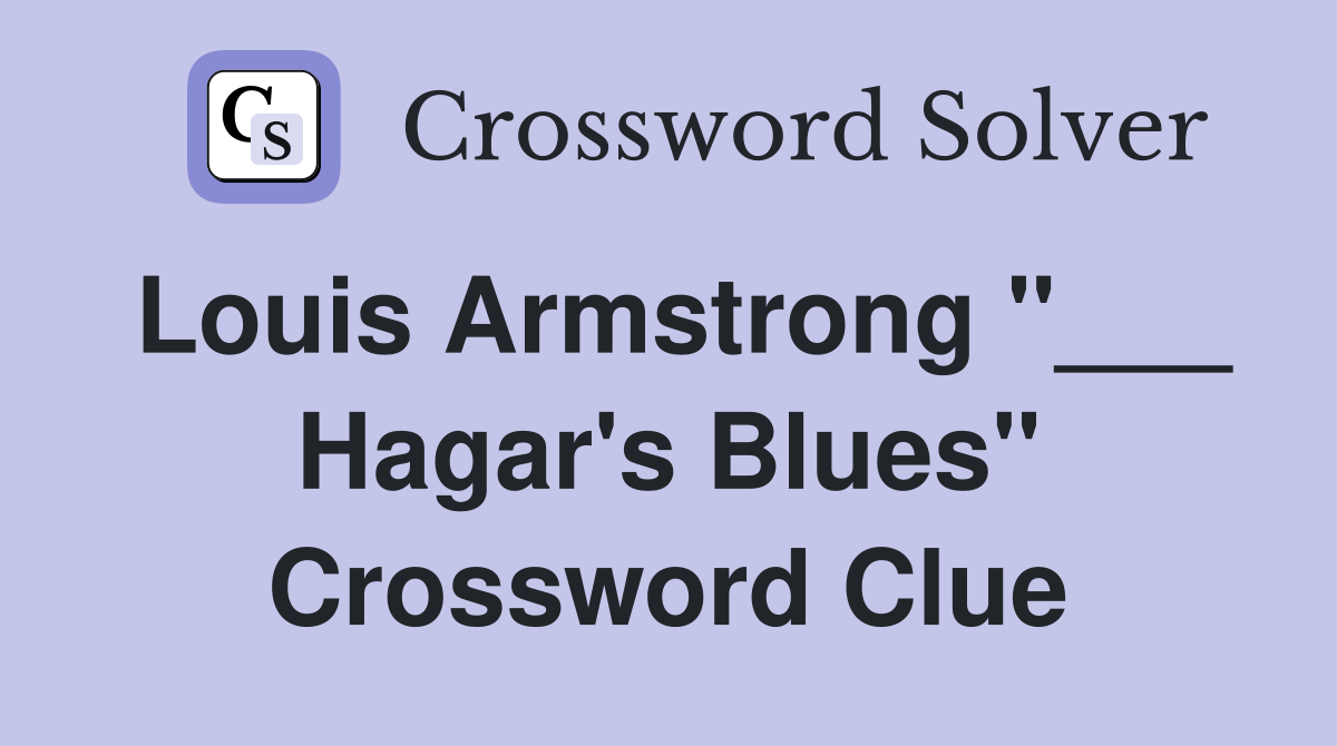 Louis Armstrong "___ Hagar's Blues" Crossword Clue
