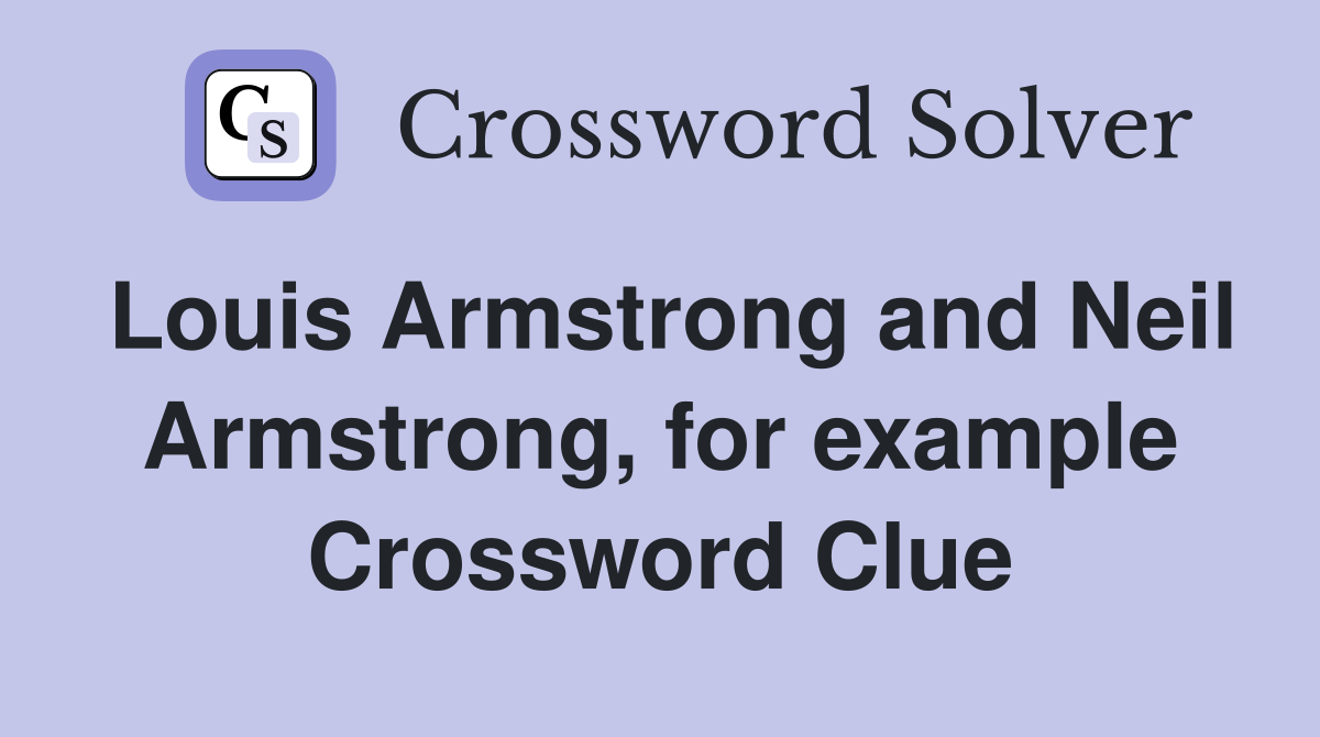 Louis Armstrong and Neil Armstrong, for example Crossword Clue
