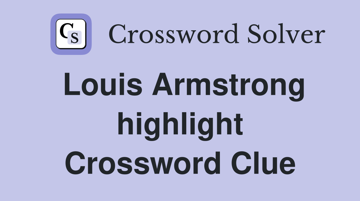Louis Armstrong highlight Crossword Clue