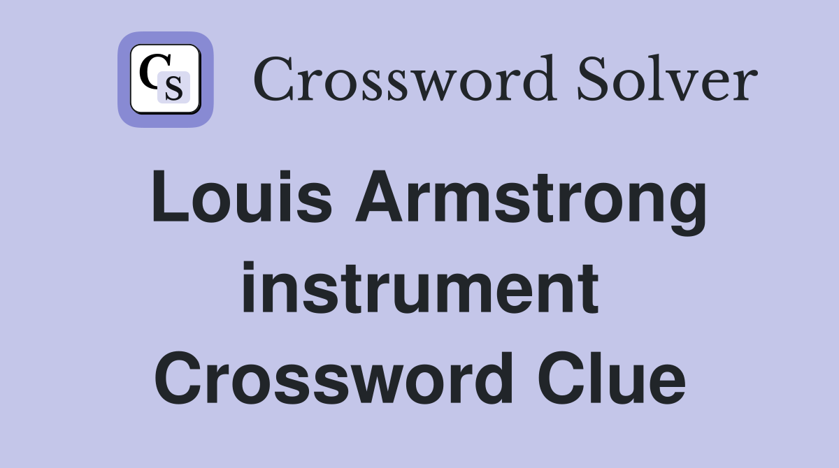 Louis Armstrong instrument Crossword Clue