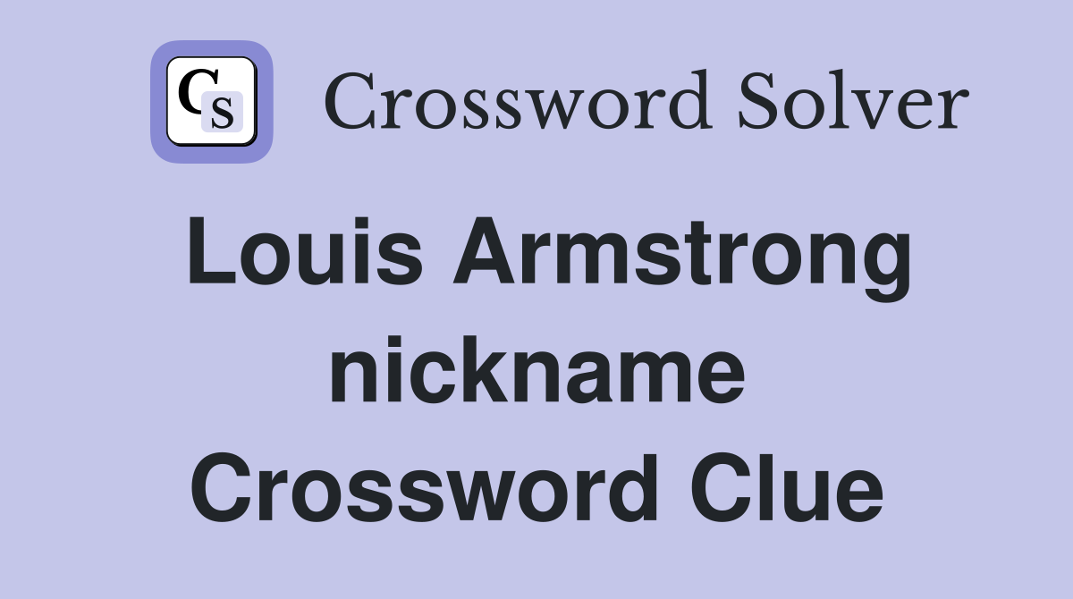Louis Armstrong nickname Crossword Clue