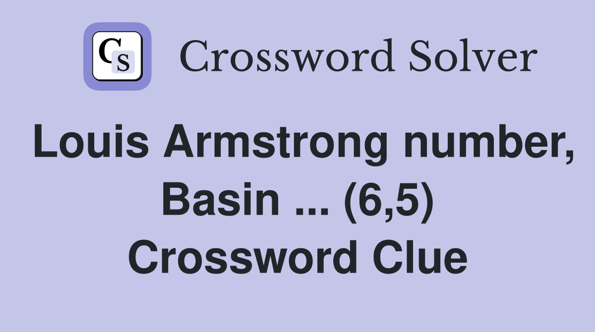 Louis Armstrong number, Basin ... (6,5) Crossword Clue