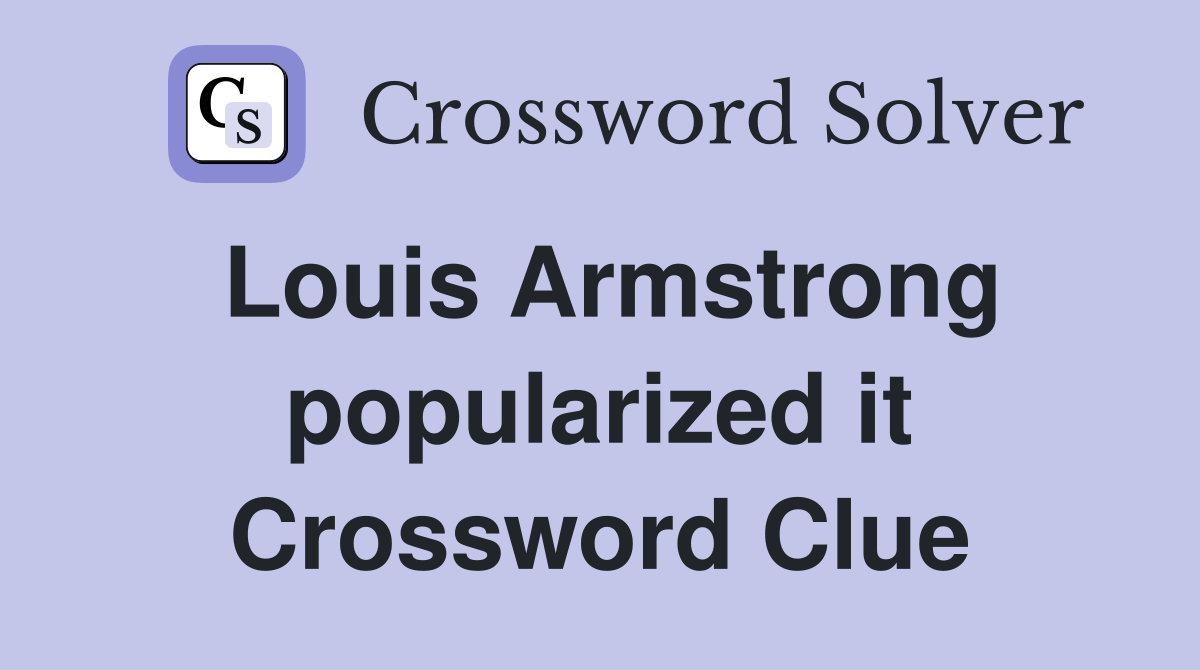 Louis Armstrong popularized it Crossword Clue