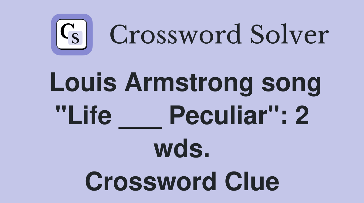 Louis Armstrong song "Life ___ Peculiar": 2 wds. Crossword Clue