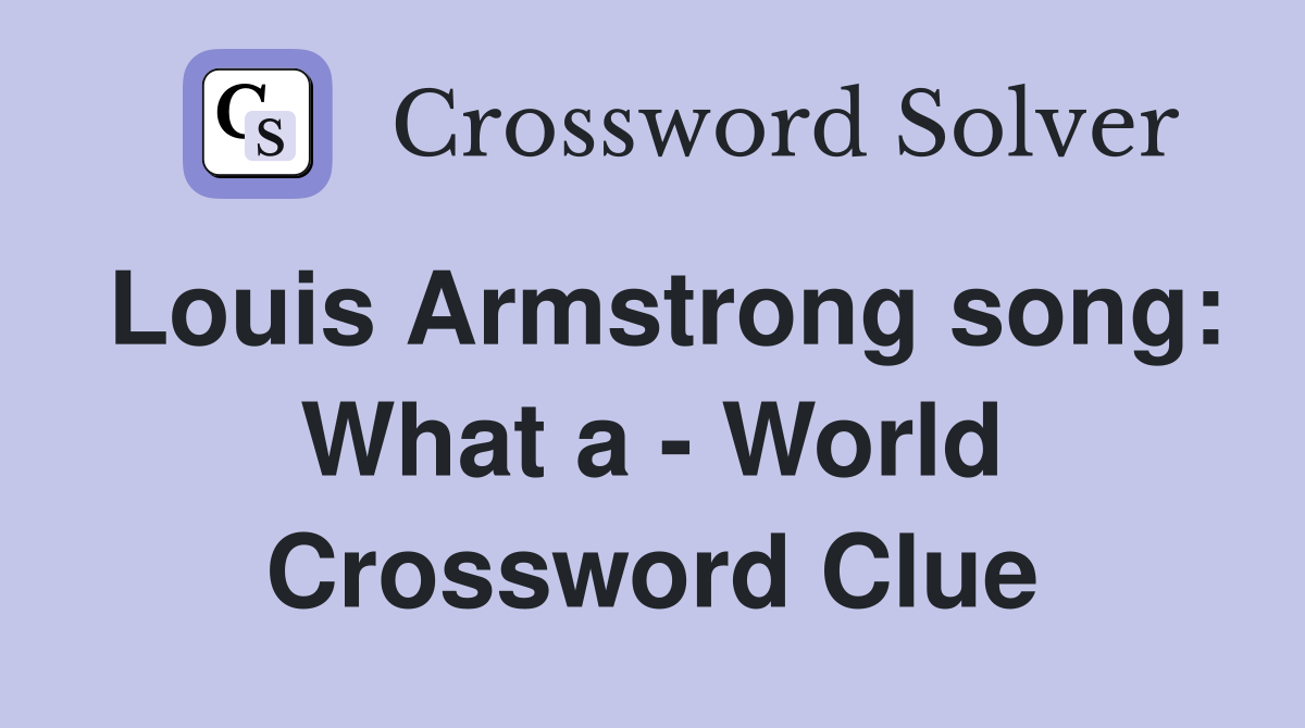 Louis Armstrong song: What a - World Crossword Clue