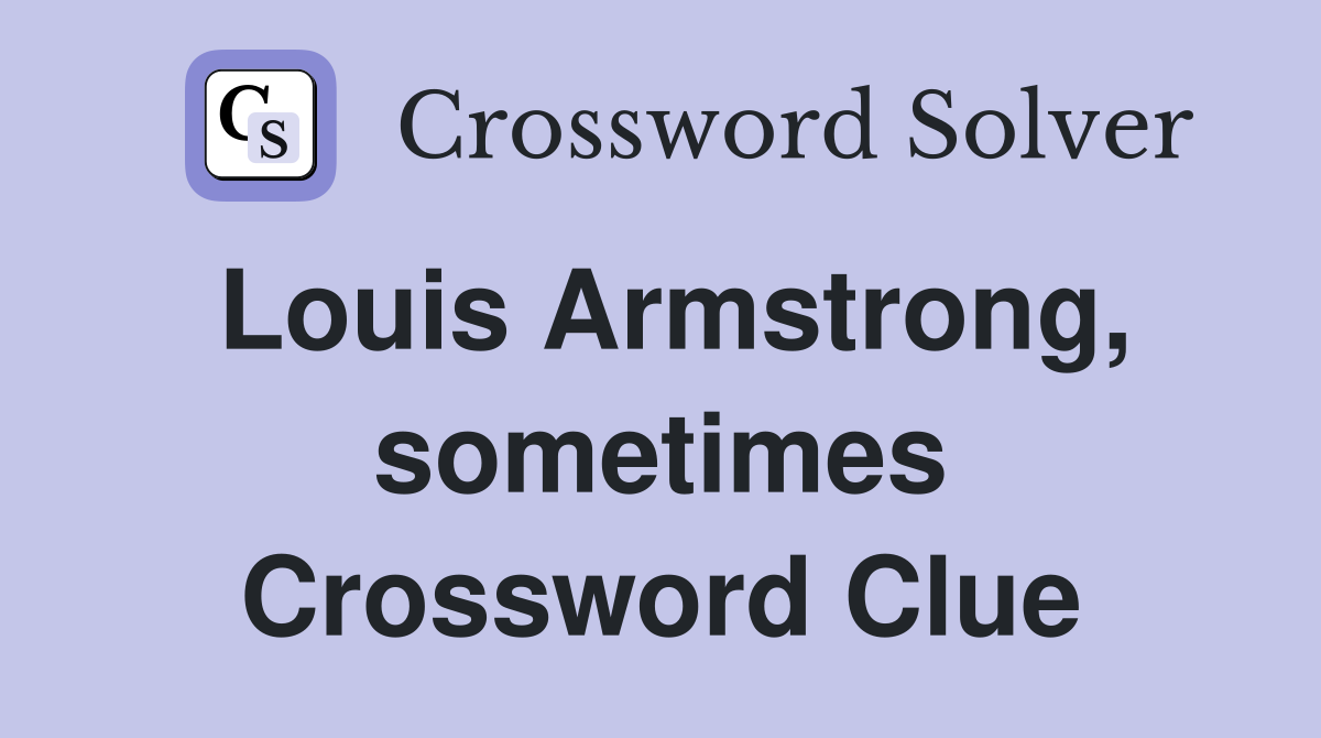 Louis Armstrong, sometimes Crossword Clue