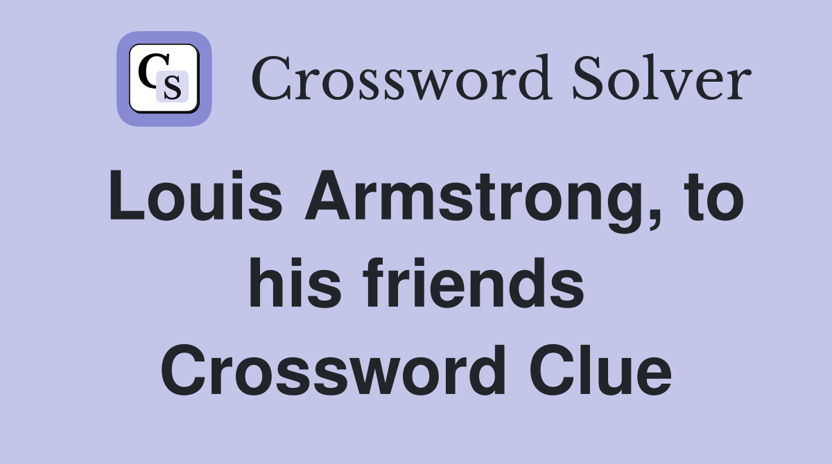 Louis Armstrong, to his friends Crossword Clue