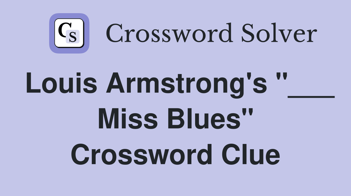Louis Armstrong's "___ Miss Blues" Crossword Clue