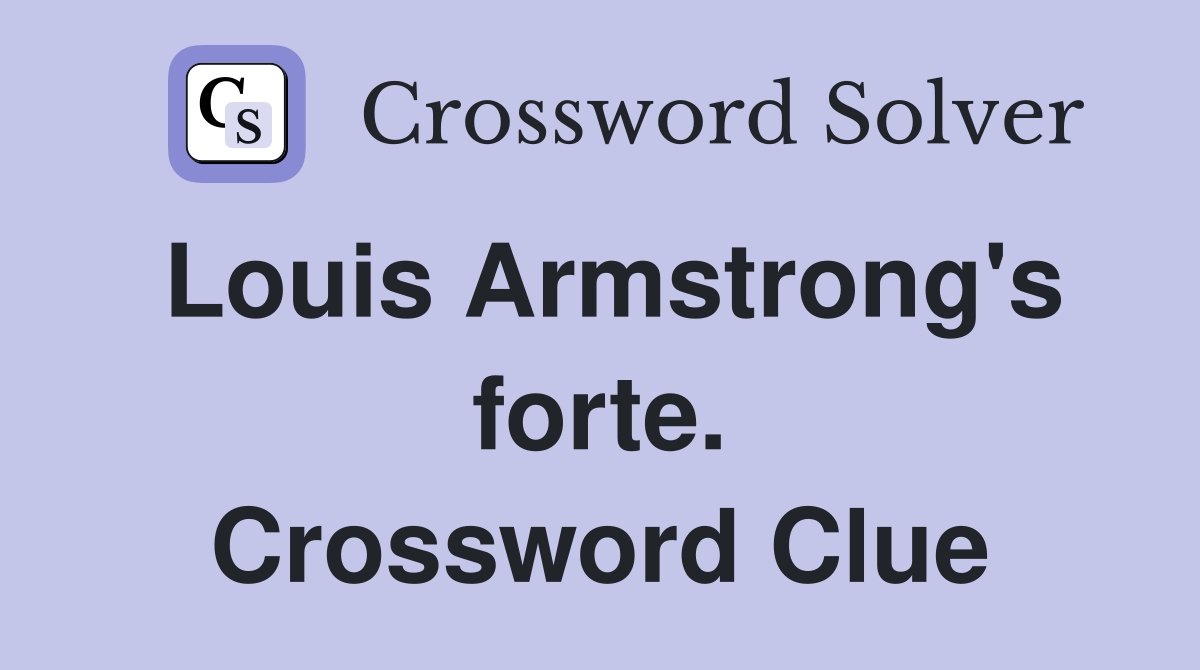 Louis Armstrong's forte. Crossword Clue
