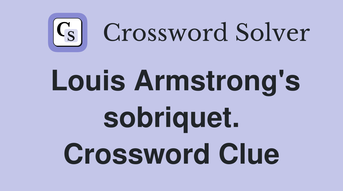 Louis Armstrong's sobriquet. Crossword Clue