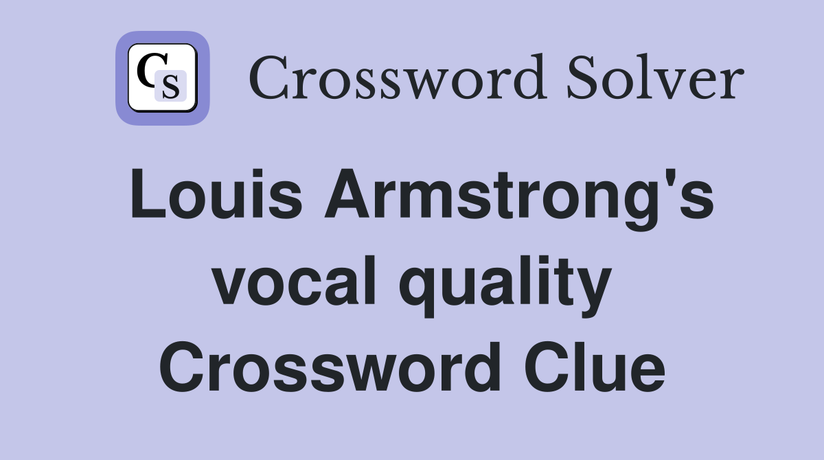 Louis Armstrong's vocal quality Crossword Clue