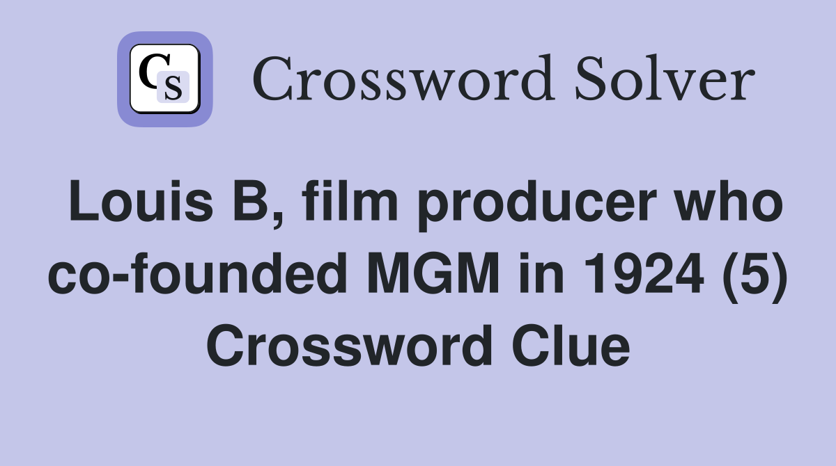 Louis B, film producer who co-founded MGM in 1924 (5) Crossword Clue