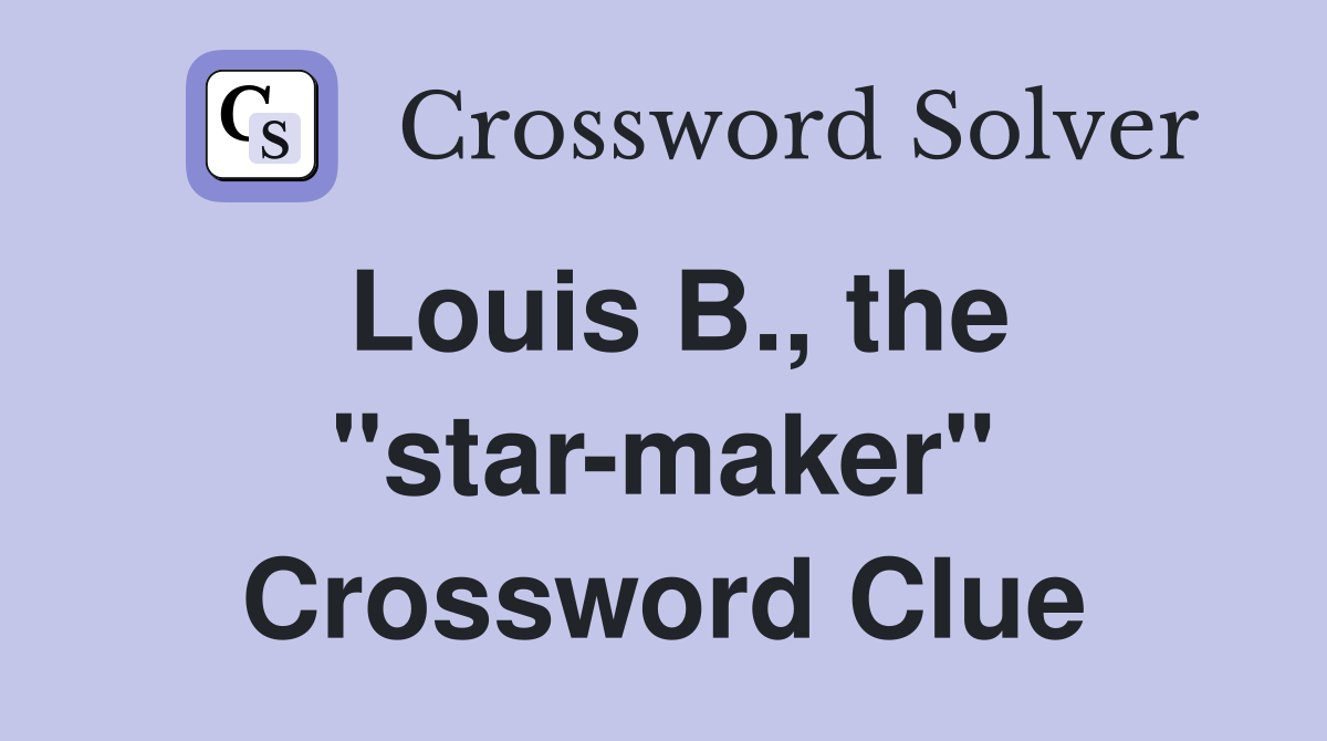 Louis B., the "star-maker" Crossword Clue