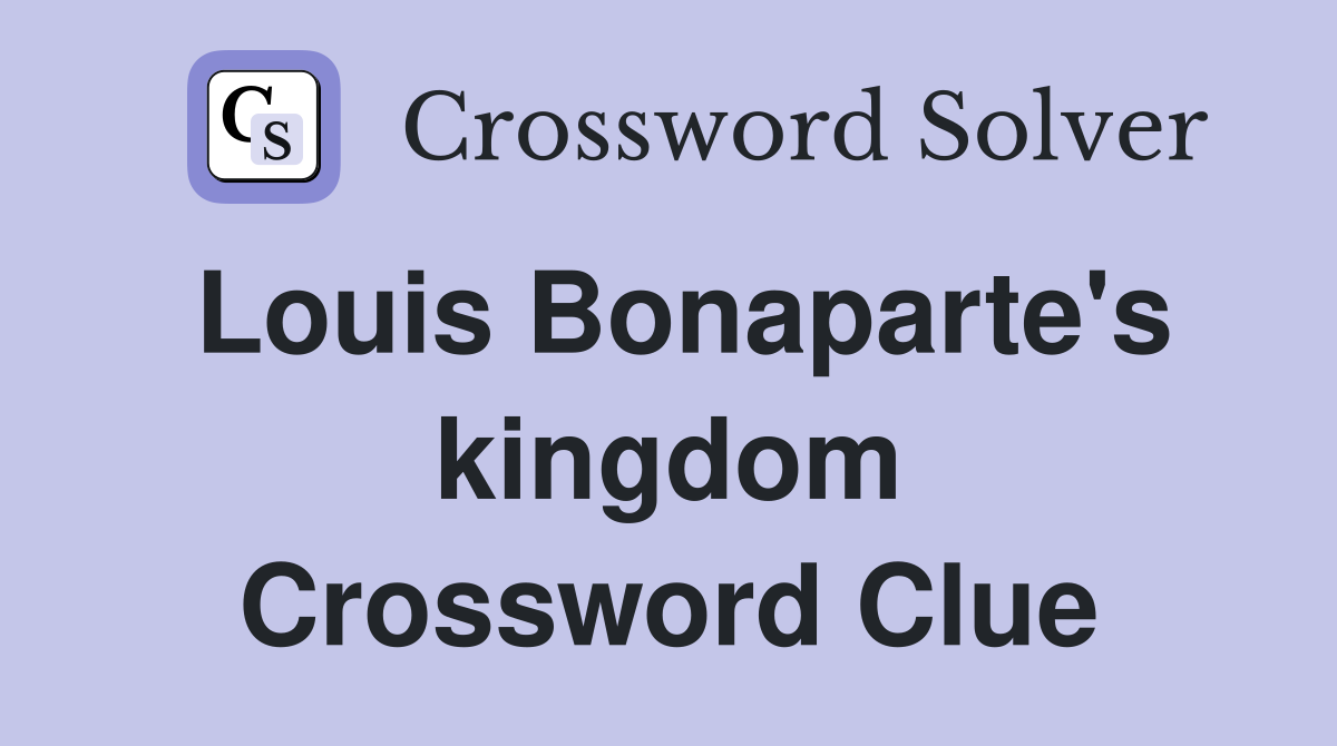 Louis Bonaparte's kingdom Crossword Clue