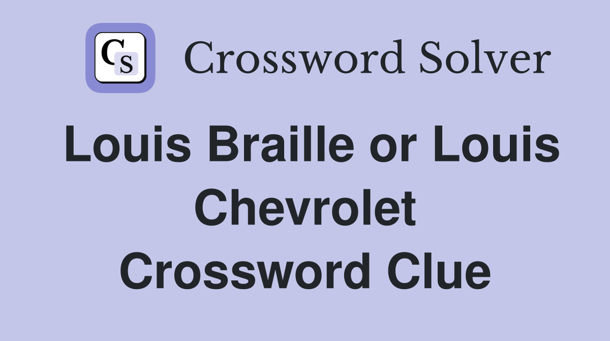 Louis Braille or Louis Chevrolet Crossword Clue