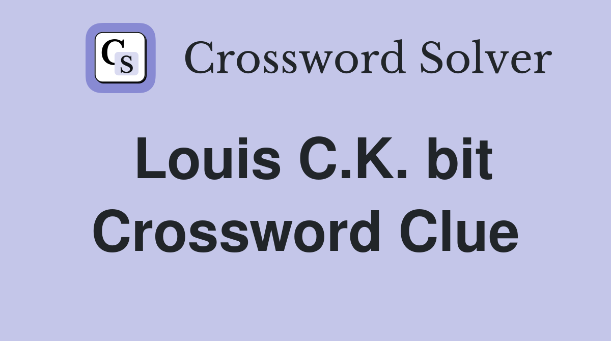 Louis C.K. bit Crossword Clue