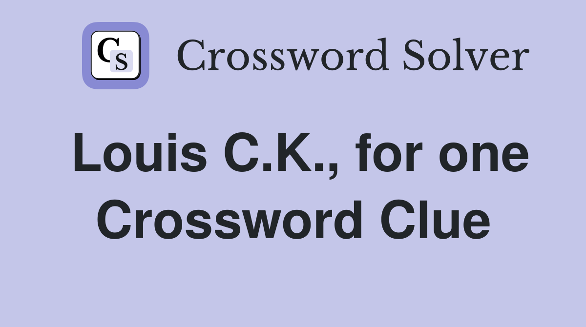 Louis C.K., for one Crossword Clue