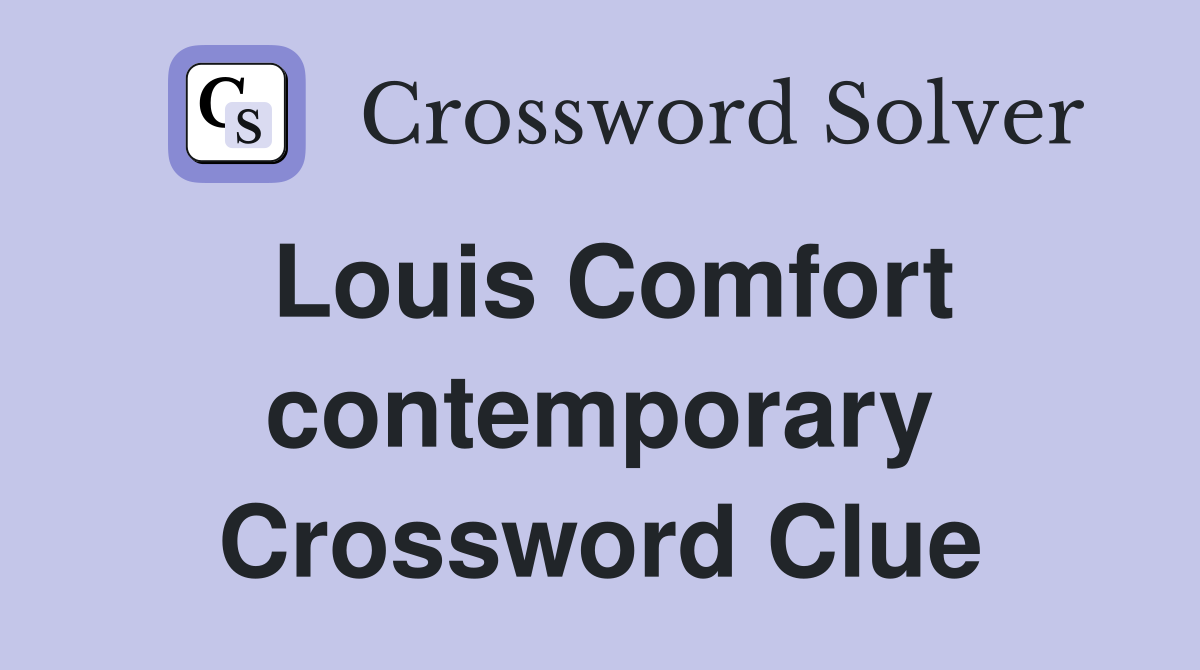 Louis Comfort contemporary Crossword Clue