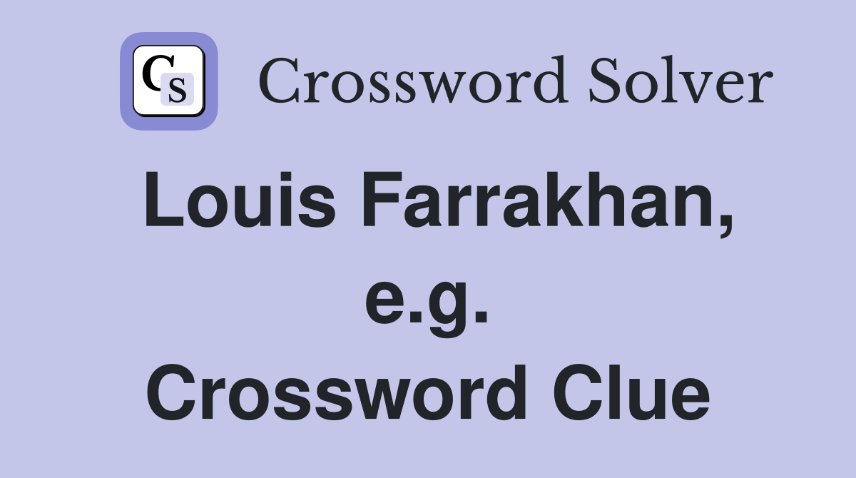 Louis Farrakhan, e.g. Crossword Clue