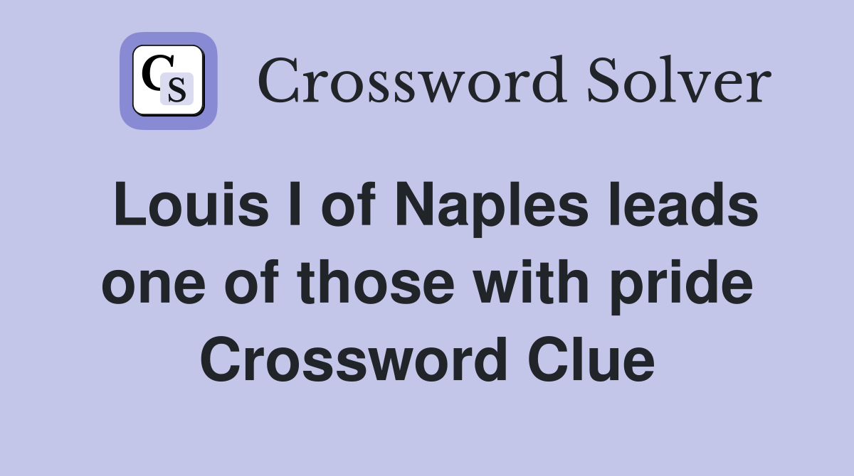Louis I of Naples leads one of those with pride Crossword Clue