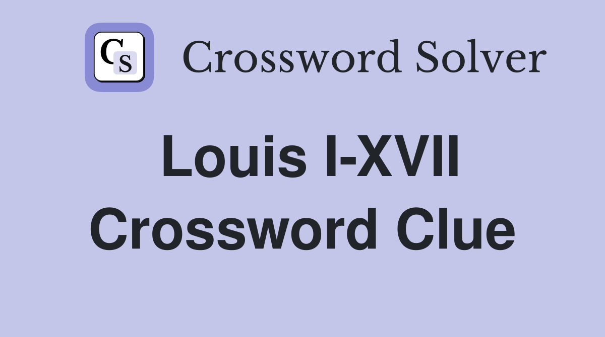 Louis I-XVII Crossword Clue